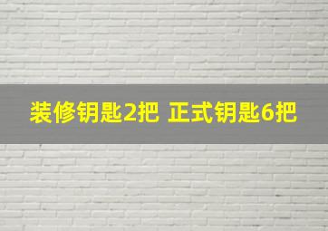 装修钥匙2把 正式钥匙6把